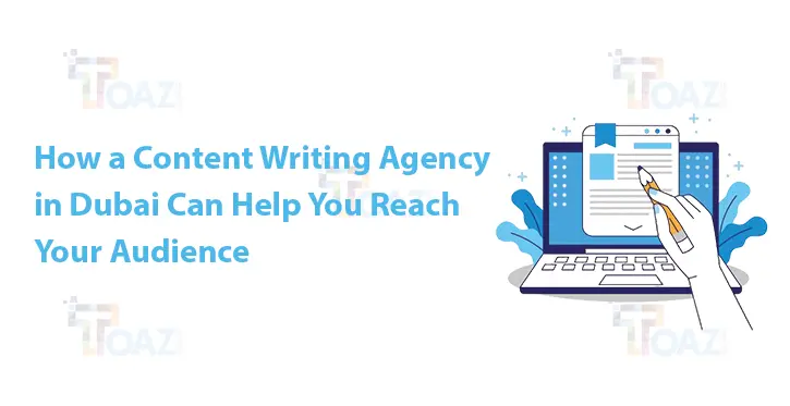 How a Content Writing Agency in Dubai Can Help You Reach Your Audience